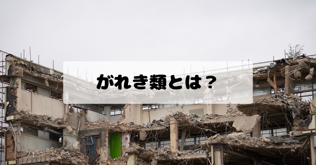 がれき類とは？産業廃棄物収集運搬業の許可で押さえておきたいポイント